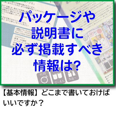 パッケージや説明書に必ず掲載すべき情報は？